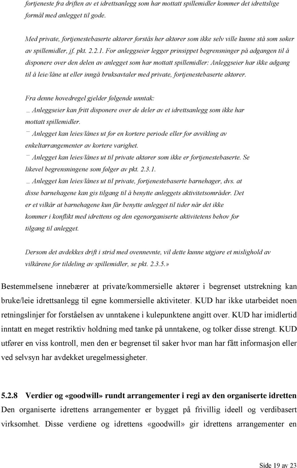 For anleggseier legger prinsippet begrensninger på adgangen til å disponere over den delen av anlegget som har mottatt spillemidler: Anleggseier har ikke adgang til å leie/låne ut eller inngå