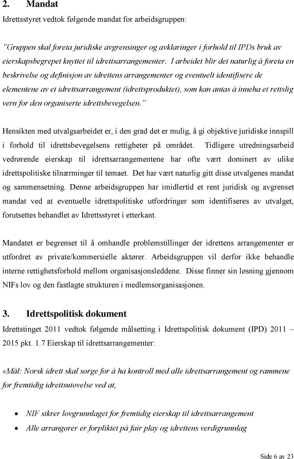 I arbeidet blir det naturlig å foreta en beskrivelse og definisjon av idrettens arrangementer og eventuelt identifisere de elementene av et idrettsarrangement (idrettsproduktet), som kan antas å