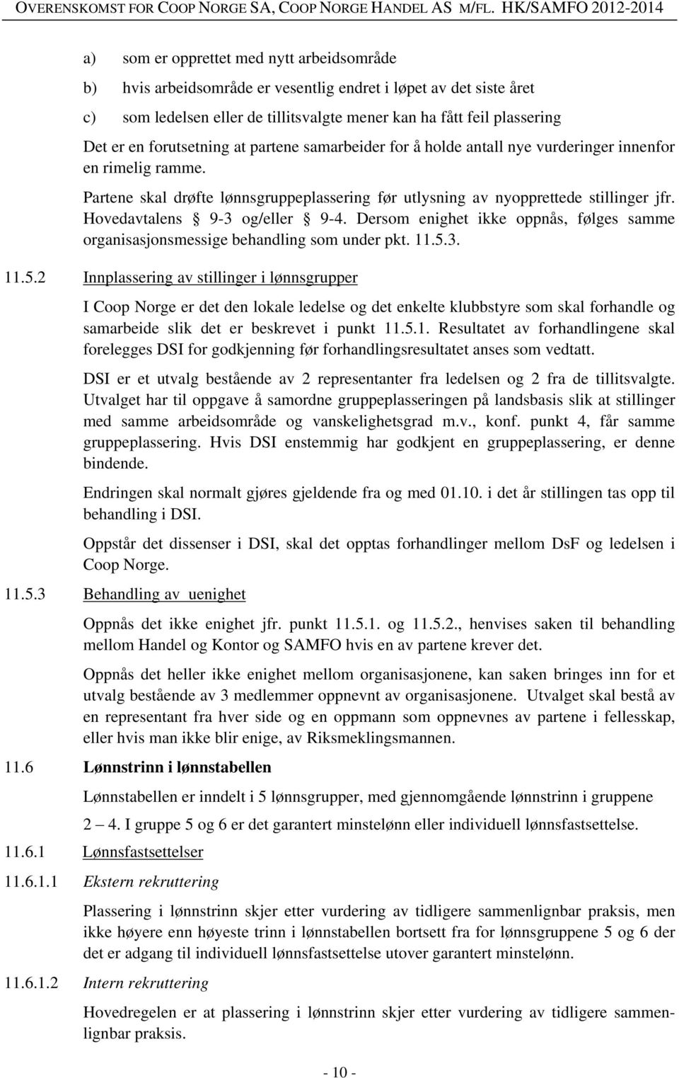 Hovedavtalens 9-3 og/eller 9-4. Dersom enighet ikke oppnås, følges samme organisasjonsmessige behandling som under pkt. 11.5.