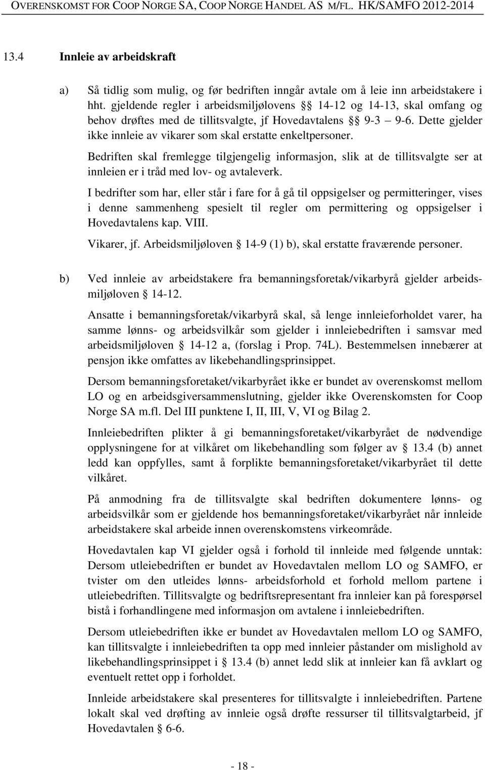 Dette gjelder ikke innleie av vikarer som skal erstatte enkeltpersoner. Bedriften skal fremlegge tilgjengelig informasjon, slik at de tillitsvalgte ser at innleien er i tråd med lov- og avtaleverk.