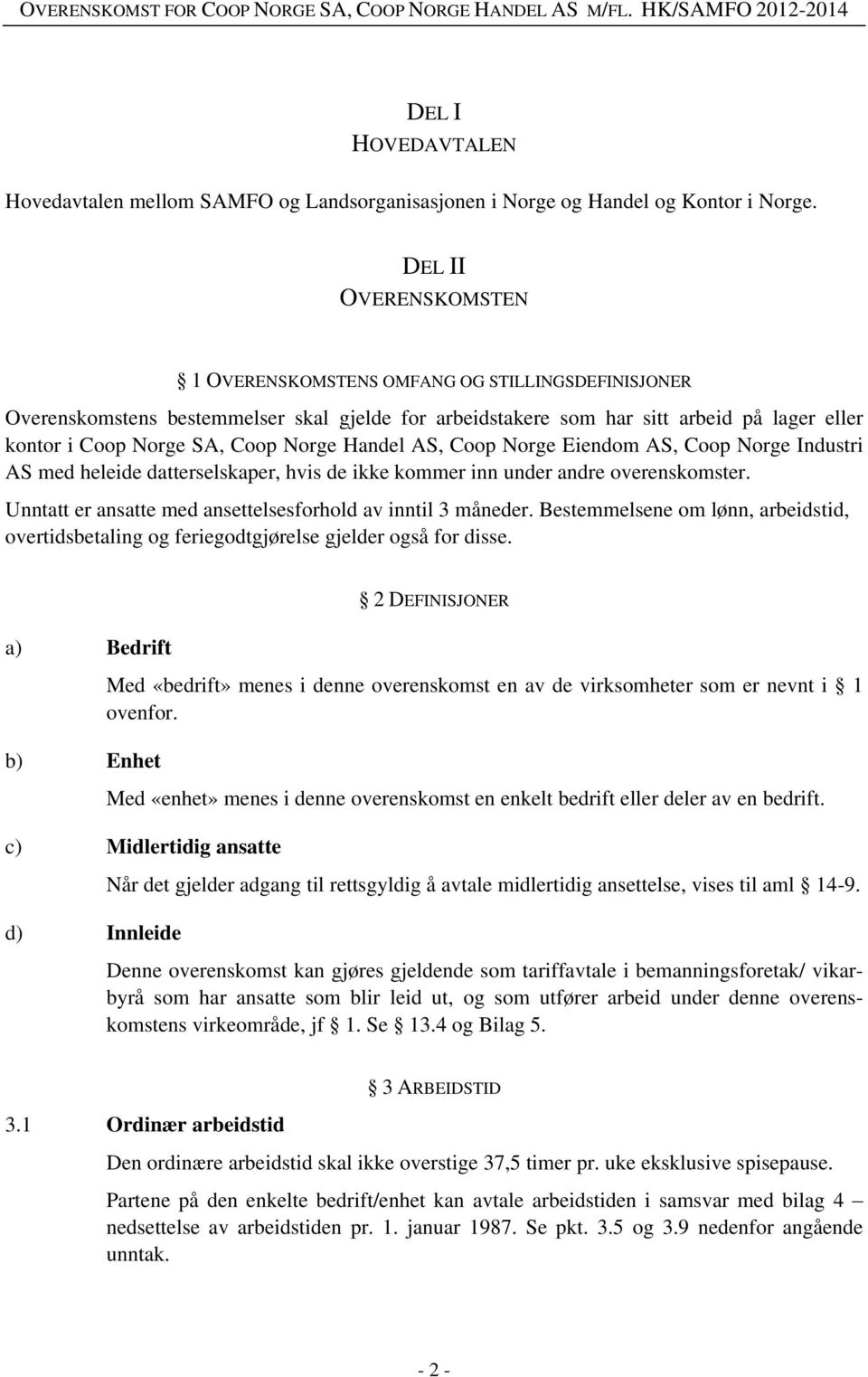 Norge Handel AS, Coop Norge Eiendom AS, Coop Norge Industri AS med heleide datterselskaper, hvis de ikke kommer inn under andre overenskomster.