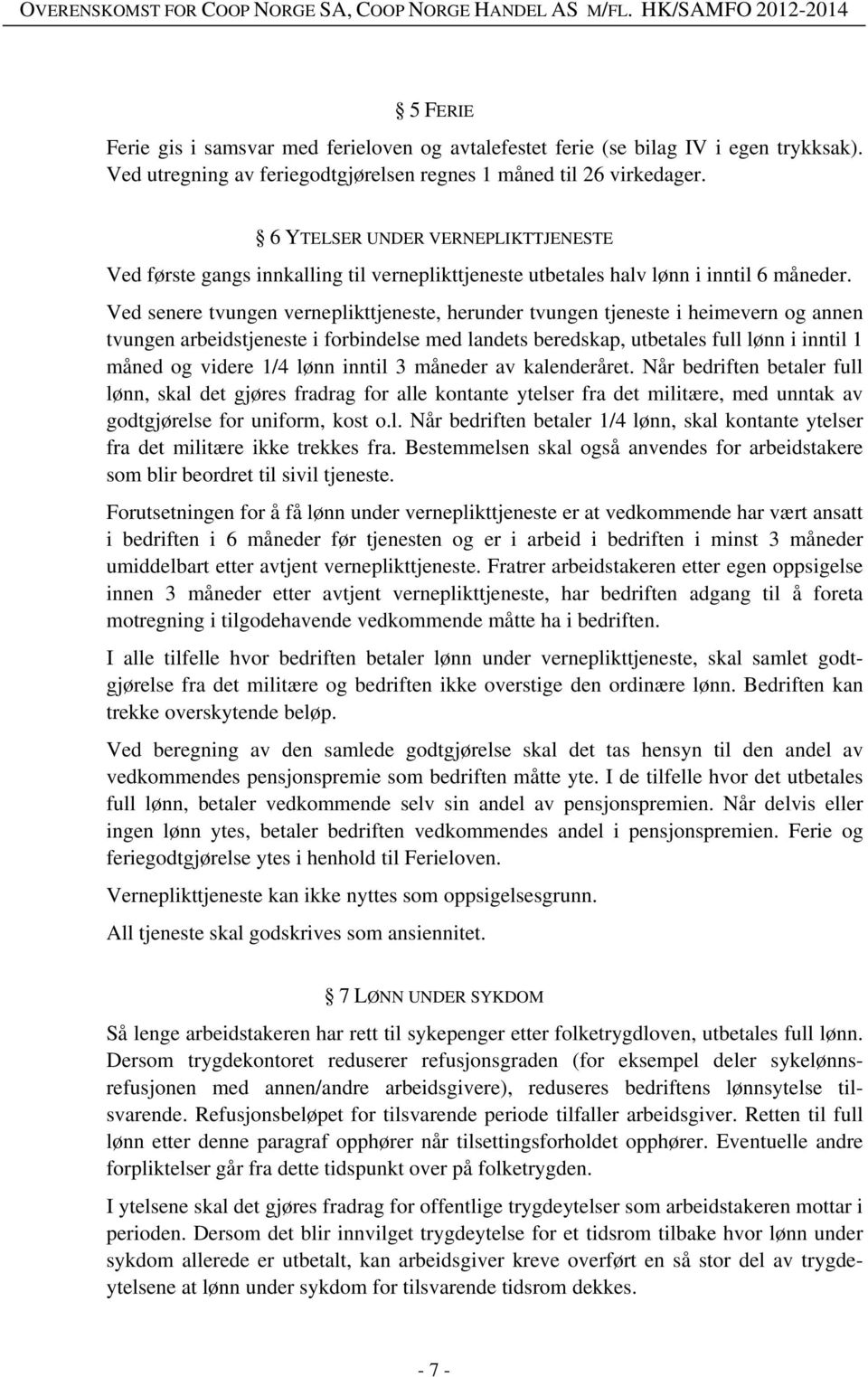 Ved senere tvungen verneplikttjeneste, herunder tvungen tjeneste i heimevern og annen tvungen arbeidstjeneste i forbindelse med landets beredskap, utbetales full lønn i inntil 1 måned og videre 1/4