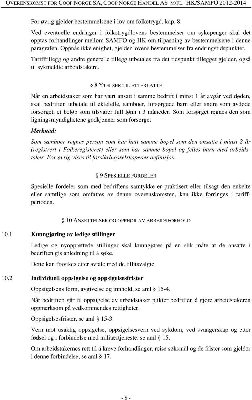 Oppnås ikke enighet, gjelder lovens bestemmelser fra endringstidspunktet. Tarifftillegg og andre generelle tillegg utbetales fra det tidspunkt tillegget gjelder, også til sykmeldte arbeidstakere.