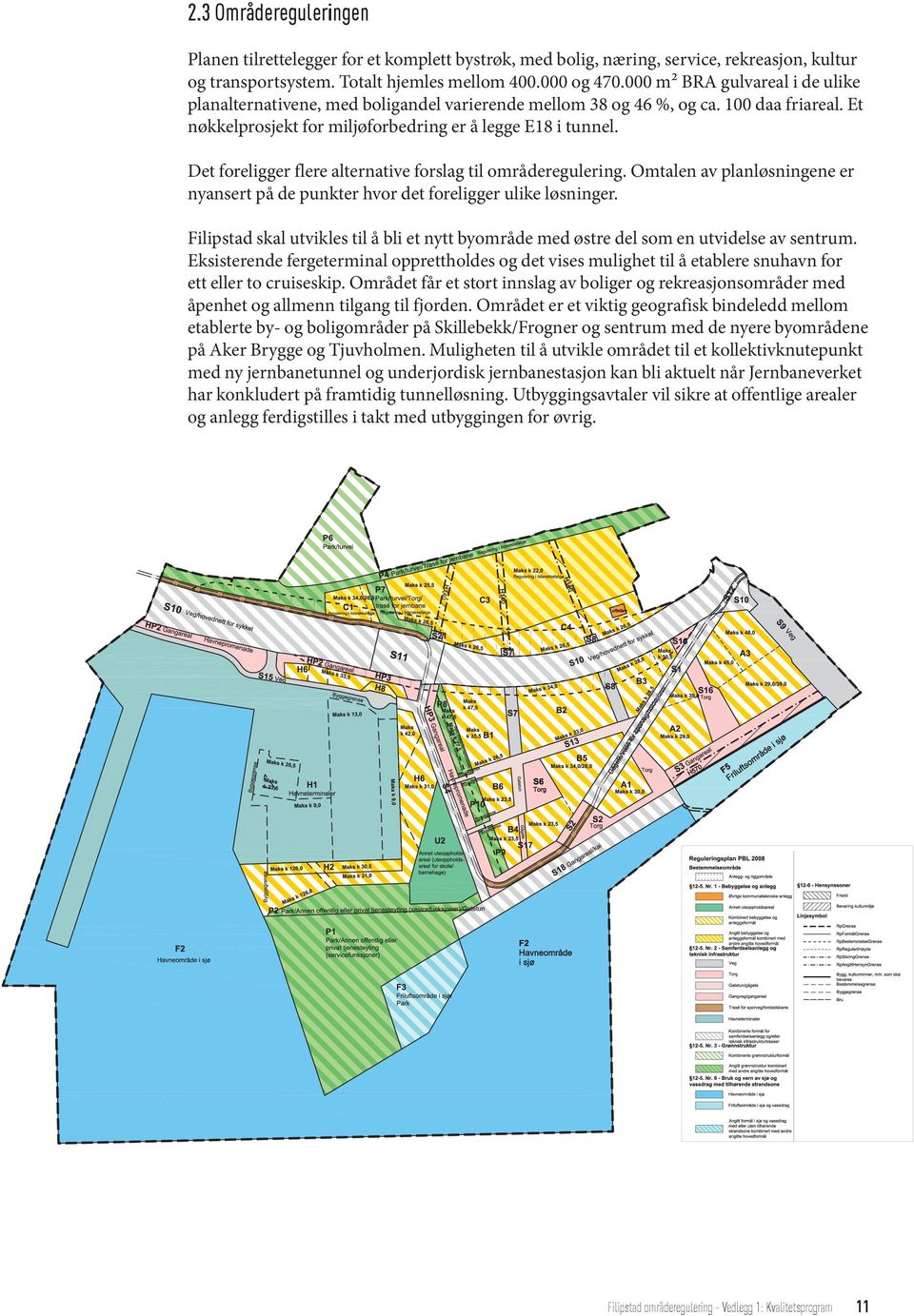 Det foreligger flere alternative forslag til områderegulering. Omtalen av planløsningene er nyansert på de punkter hvor det foreligger ulike løsninger.