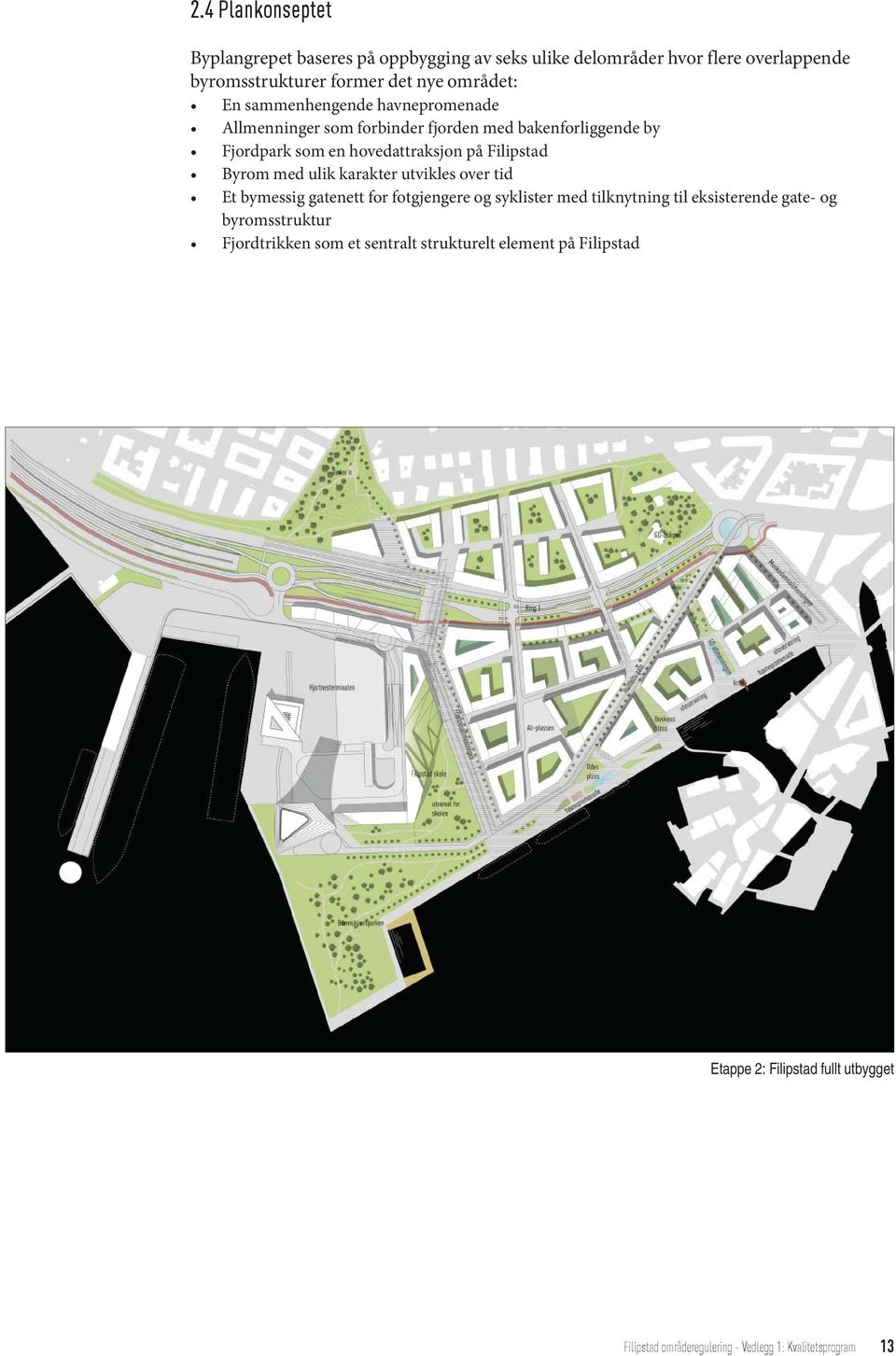 ulik karakter utvikles over tid Et bymessig gatenett for fotgjengere og syklister med tilknytning til eksisterende gate- og byromsstruktur