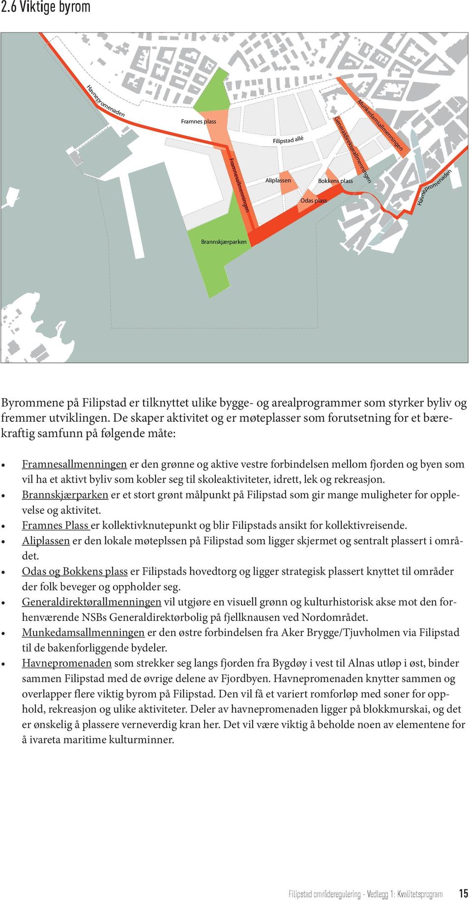 De skaper aktivitet og er møteplasser som forutsetning for et bærekraftig samfunn på følgende måte: Framnesallmenningen er den grønne og aktive vestre forbindelsen mellom fjorden og byen som vil ha