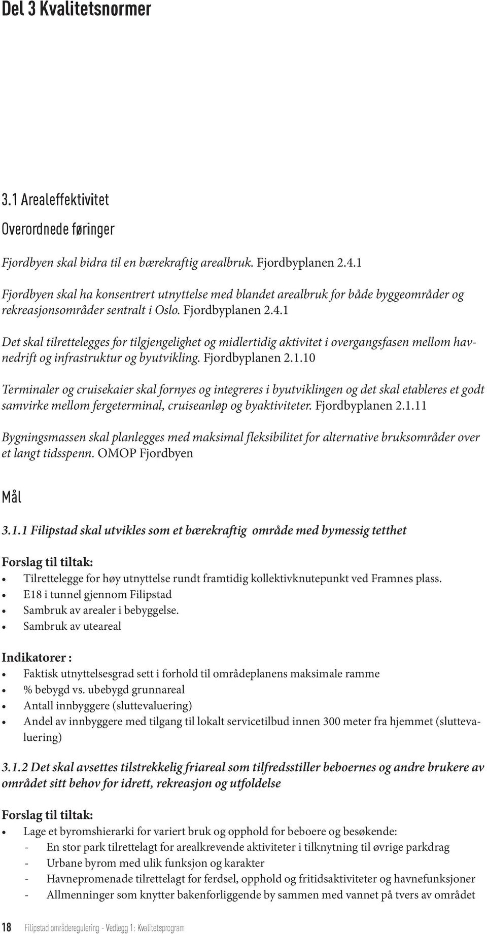 1 Det skal tilrettelegges for tilgjengelighet og midlertidig aktivitet i overgangsfasen mellom havnedrift og infrastruktur og byutvikling. Fjordbyplanen 2.1.10 Terminaler og cruisekaier skal fornyes og integreres i byutviklingen og det skal etableres et godt samvirke mellom fergeterminal, cruiseanløp og byaktiviteter.