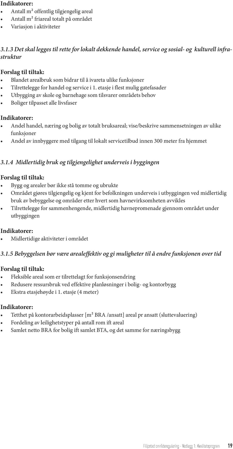 1. etasje i flest mulig gatefasader Utbygging av skole og barnehage som tilsvarer områdets behov Boliger tilpasset alle livsfaser Indikatorer: Andel handel, næring og bolig av totalt bruksareal;