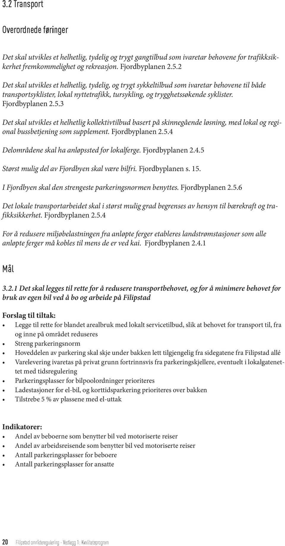 3 Det skal utvikles et helhetlig kollektivtilbud basert på skinnegående løsning, med lokal og regional bussbetjening som supplement. Fjordbyplanen 2.5.4 Delområdene skal ha anløpssted for lokalferge.