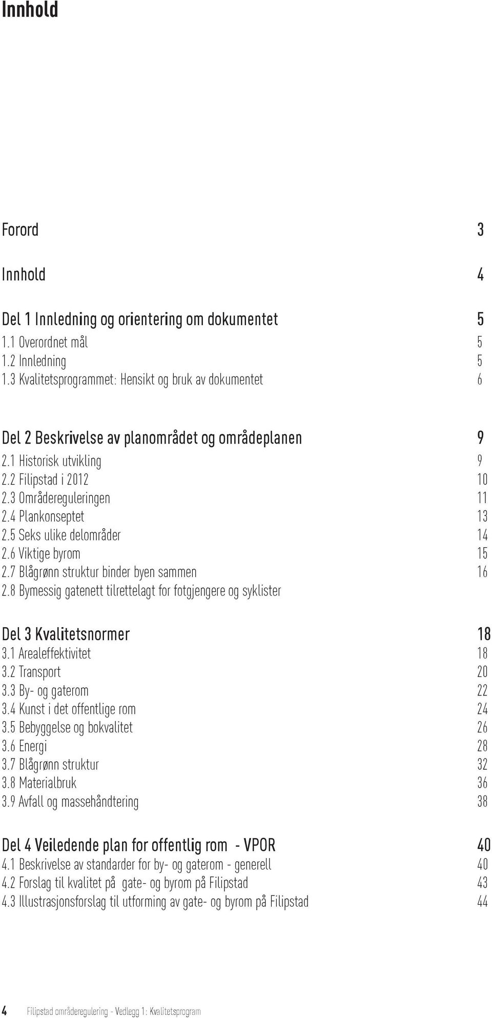 3 Områdereguleringen 11 2.4 Plankonseptet 13 2.5 Seks ulike delområder 14 2.6 Viktige byrom 15 2.7 Blågrønn struktur binder byen sammen 16 2.