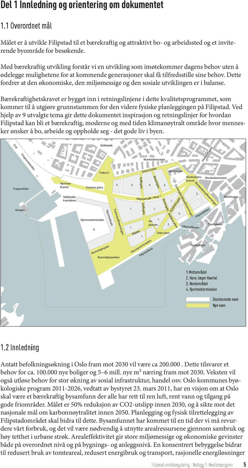 Dette fordrer at den økonomiske, den miljømessige og den sosiale utviklingen er i balanse.