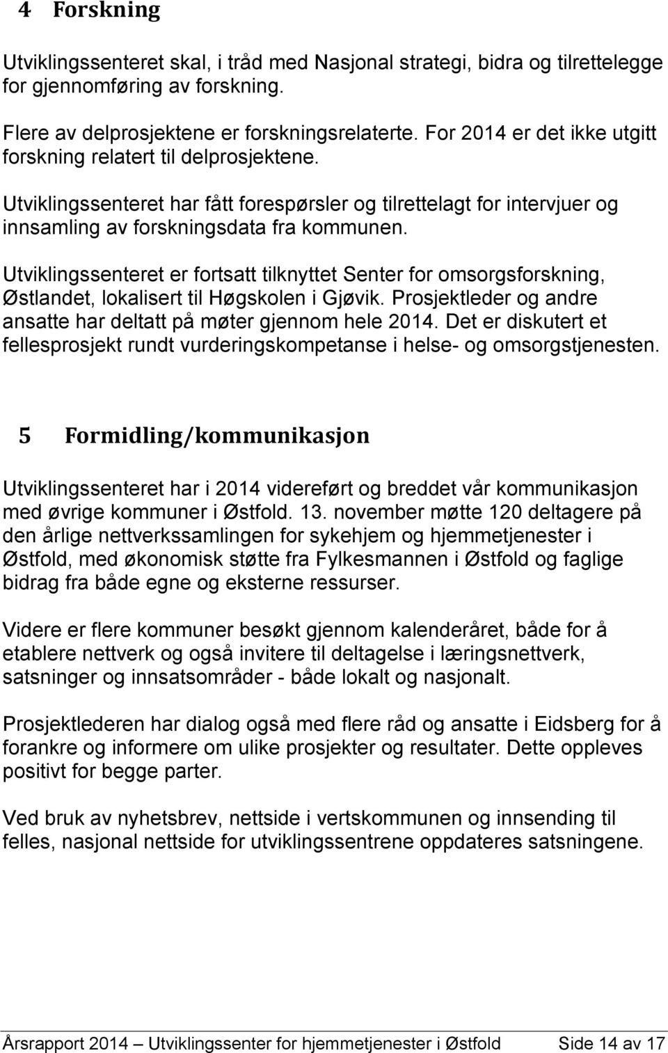 Utviklingssenteret er fortsatt tilknyttet Senter for omsorgsforskning, Østlandet, lokalisert til Høgskolen i Gjøvik. Prosjektleder og andre ansatte har deltatt på møter gjennom hele 2014.