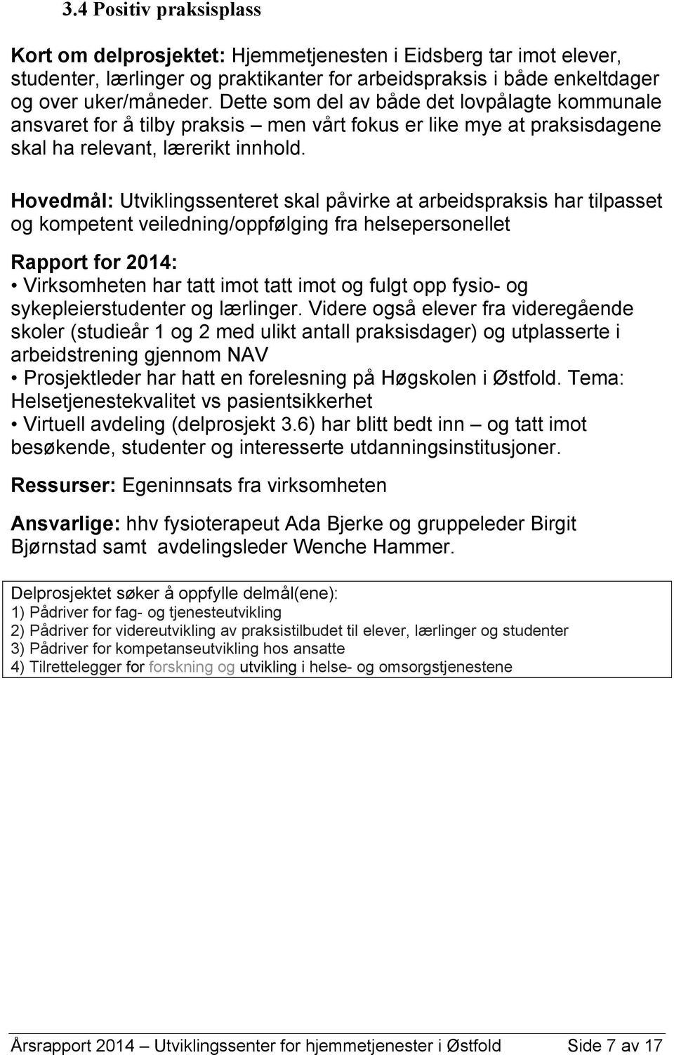 Hovedmål: Utviklingssenteret skal påvirke at arbeidspraksis har tilpasset og kompetent veiledning/oppfølging fra helsepersonellet Rapport for 2014: Virksomheten har tatt imot tatt imot og fulgt opp