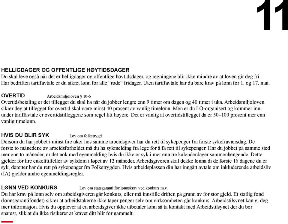 Overtid Arbeidsmiljøloven 10-6 Overtidsbetaling er det tillegget du skal ha når du jobber lengre enn 9 timer om dagen og 40 timer i uka.