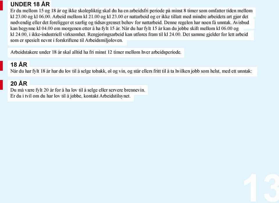 Avisbud kan begynne kl 04.00 om morgenen etter å ha fylt 15 år. Når du har fylt 15 år kan du jobbe skift mellom kl 06.00 og kl 24.00, i ikke-industriell virksomhet.