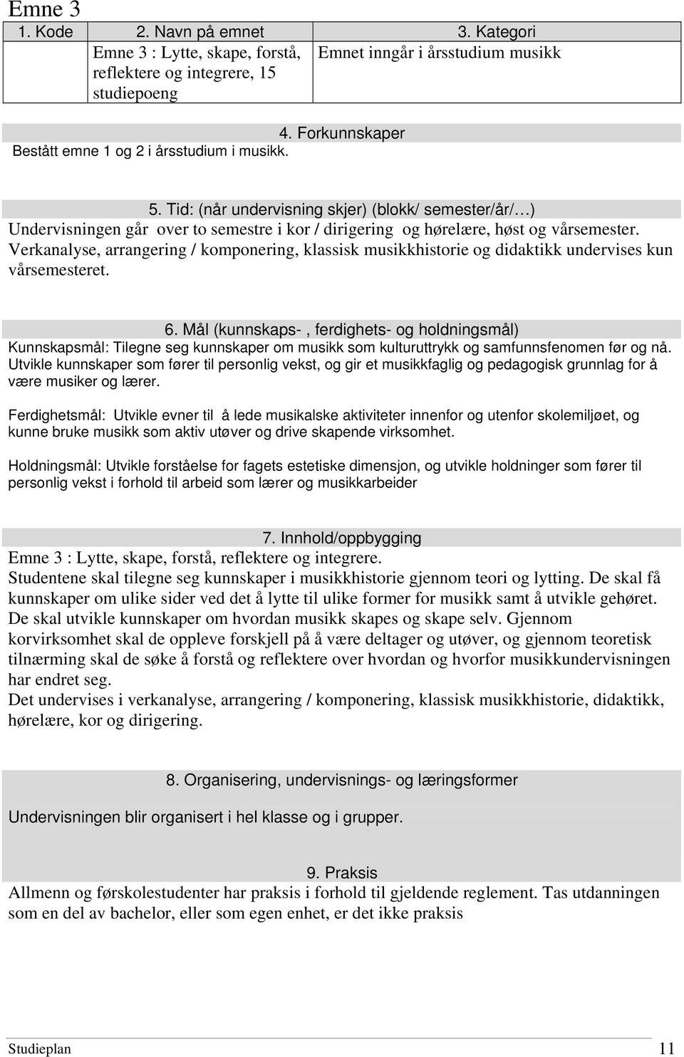 Tid: (når undervisning skjer) (blokk/ semester/år/ ) Undervisningen går over to semestre i kor / dirigering og hørelære, høst og vårsemester.