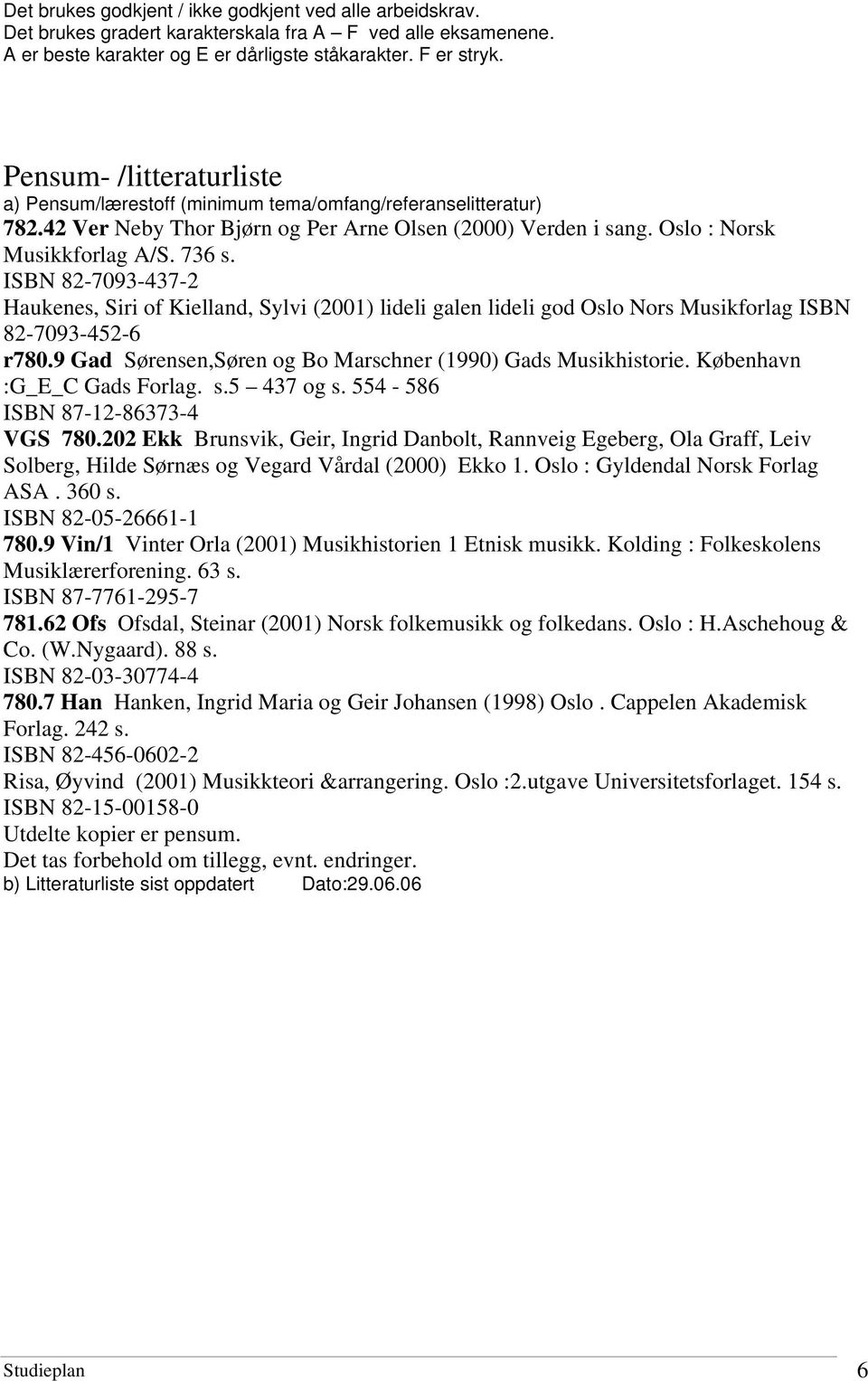 ISBN 82-7093-437-2 Haukenes, Siri of Kielland, Sylvi (2001) lideli galen lideli god Oslo Nors Musikforlag ISBN 82-7093-452-6 r780.9 Gad Sørensen,Søren og Bo Marschner (1990) Gads Musikhistorie.