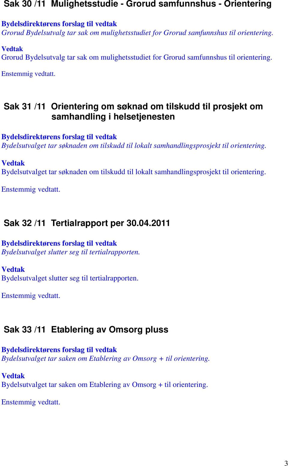 Sak 31 /11 Orientering om søknad om tilskudd til prosjekt om samhandling i helsetjenesten Bydelsutvalget tar søknaden om tilskudd til lokalt samhandlingsprosjekt til orientering.