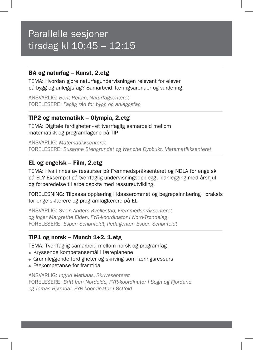 etg TEMA: Digitale ferdigheter - et tverrfaglig samarbeid mellom matematikk og programfagene på TIP ANSVARLIG: Matematikksenteret FORELESERE: Susanne Stengrundet og Wenche Dypbukt, Matematikksenteret