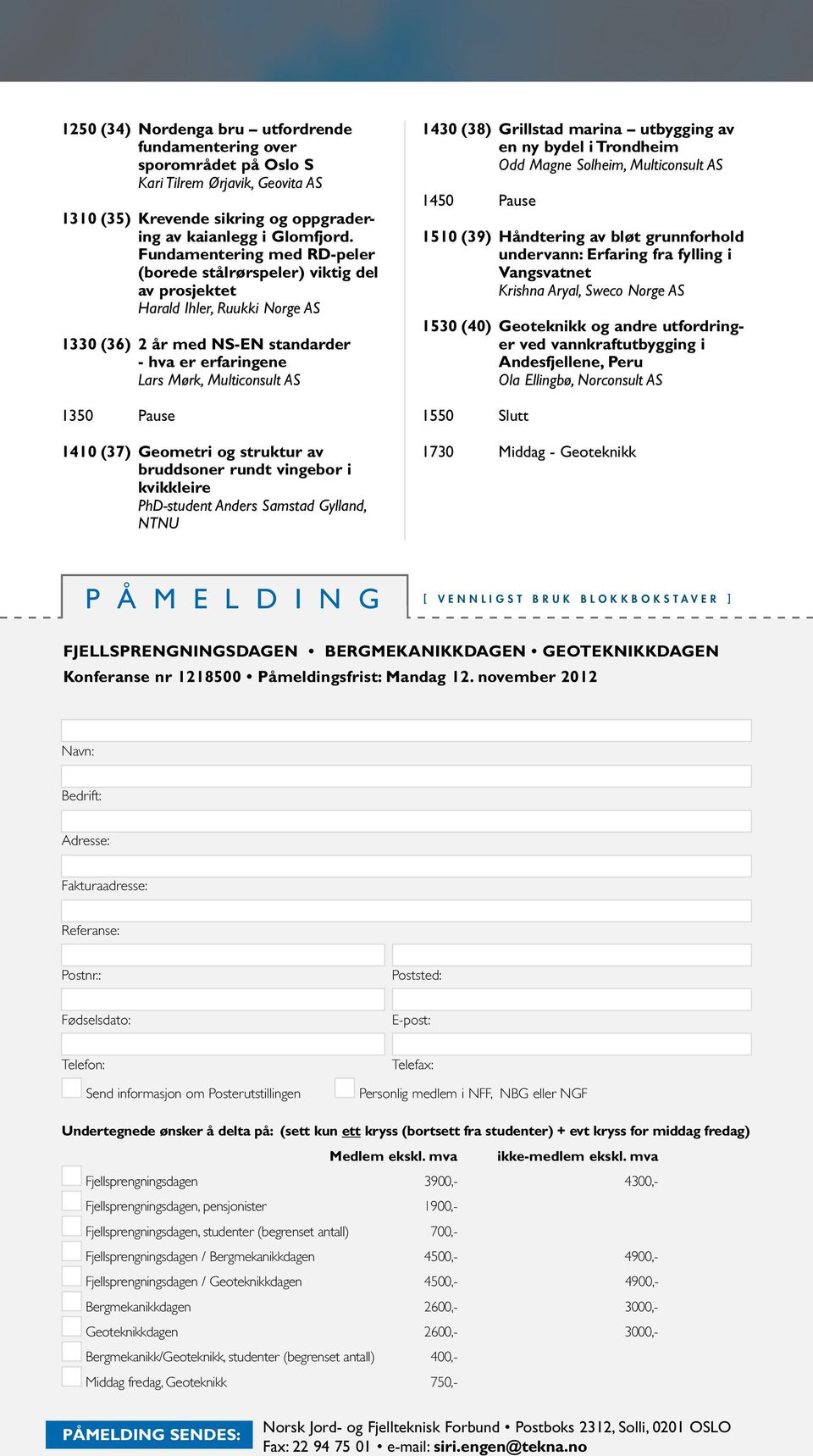 Pause 1410 (37) geometri og struktur av bruddsoner rundt vingebor i kvikkleire PhD-student Anders Samstad Gylland, NTNU 1430 (38) grillstad marina utbygging av en ny bydel i Trondheim Odd Magne