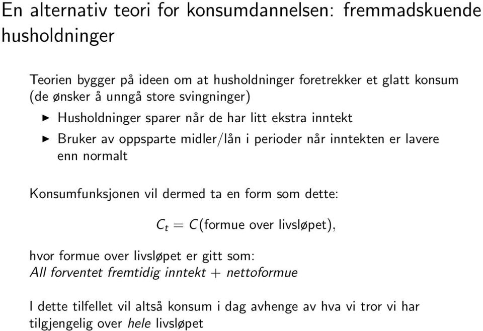 lavere enn normalt Konsumfunksjonen vil dermed ta en form som dette: C t = C(formue over livsløpet), hvor formue over livsløpet er gitt som: All