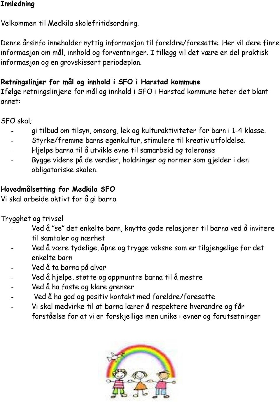 Retningslinjer for mål og innhold i SFO i Harstad kommune Ifølge retningslinjene for mål og innhold i SFO i Harstad kommune heter det blant annet: SFO skal; - gi tilbud om tilsyn, omsorg, lek og