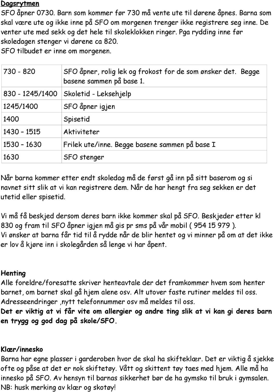 730-820 SFO åpner, rolig lek og frokost for de som ønsker det. Begge basene sammen på base 1.