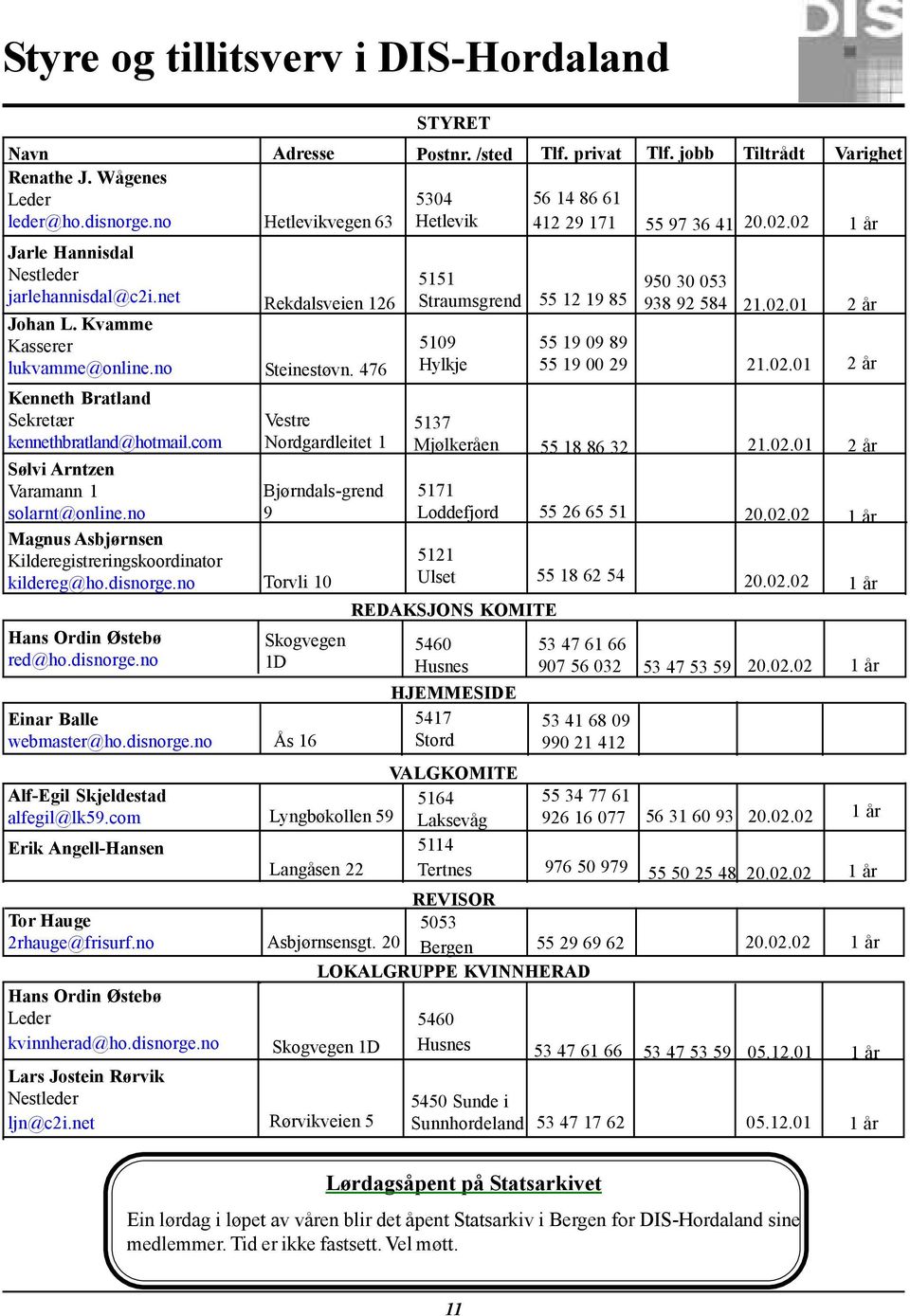 disnorge.no Adresse Hetlevikvegen 63 Rekdalsveien 126 Steinestøvn. 476 Bjørndals-grend 9 Torvli 10 Skogvegen 1D Einar Balle webmaster@ho.disnorge.no Ås 16 Vestre Nordgardleitet 1 STYRET Postnr.