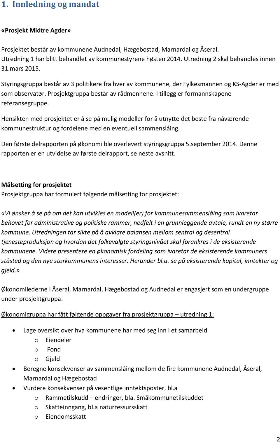 I tillegg er formannskapene referansegruppe. Hensikten med prosjektet er å se på mulig modeller for å utnytte det beste fra nåværende kommunestruktur og fordelene med en eventuell sammenslåing.