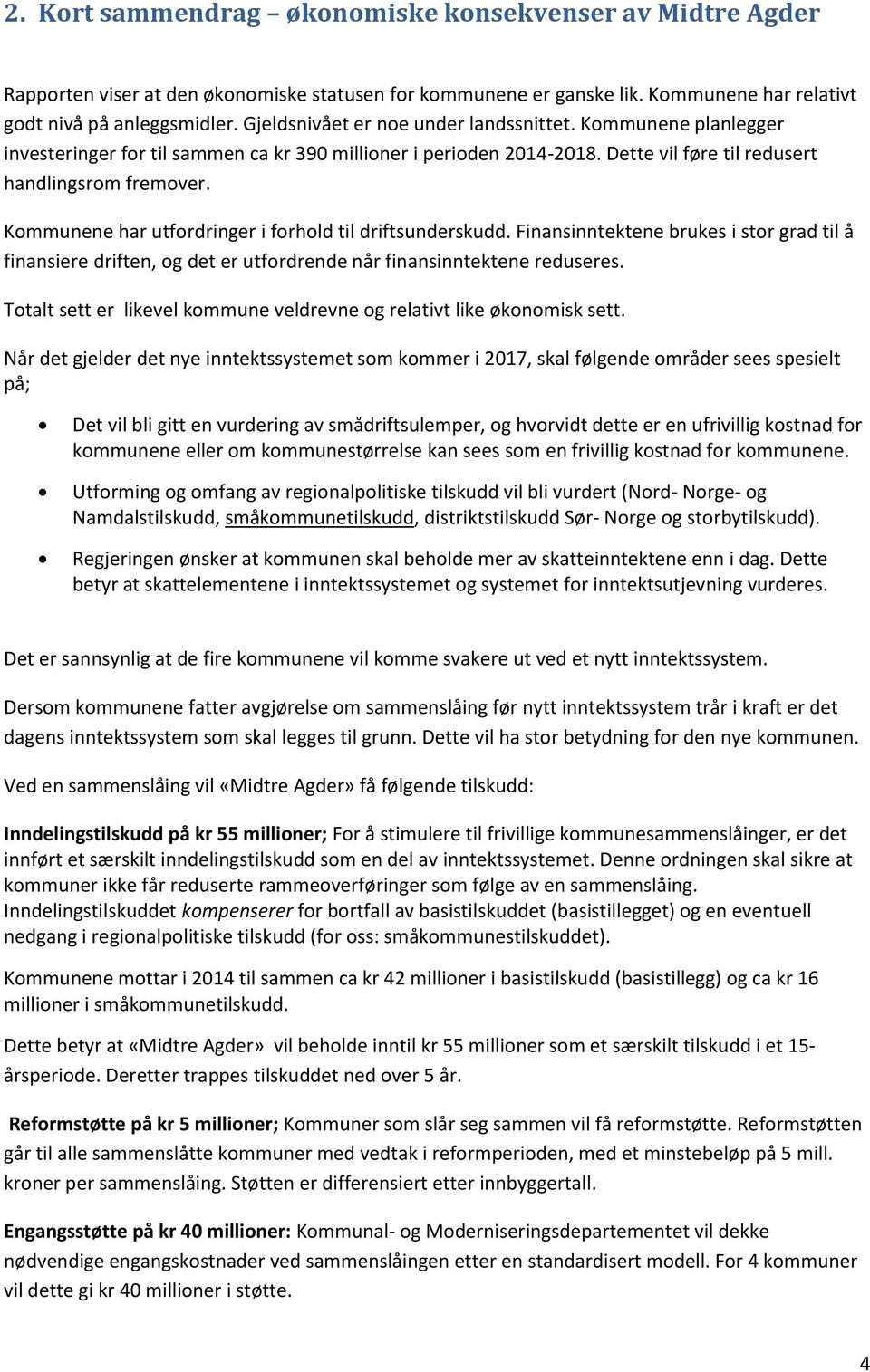 Kommunene har utfordringer i forhold til driftsunderskudd. Finansinntektene brukes i stor grad til å finansiere driften, og det er utfordrende når finansinntektene reduseres.