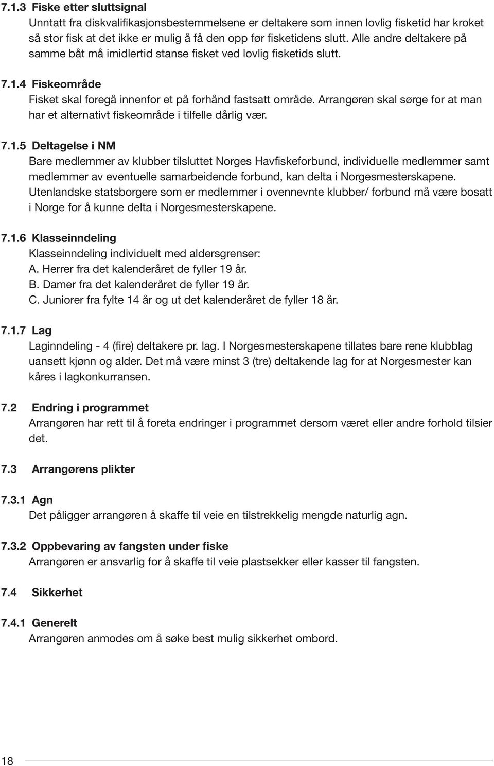 Arrangøren skal sørge for at man har et alternativt fiskeområde i tilfelle dårlig vær. 7.1.