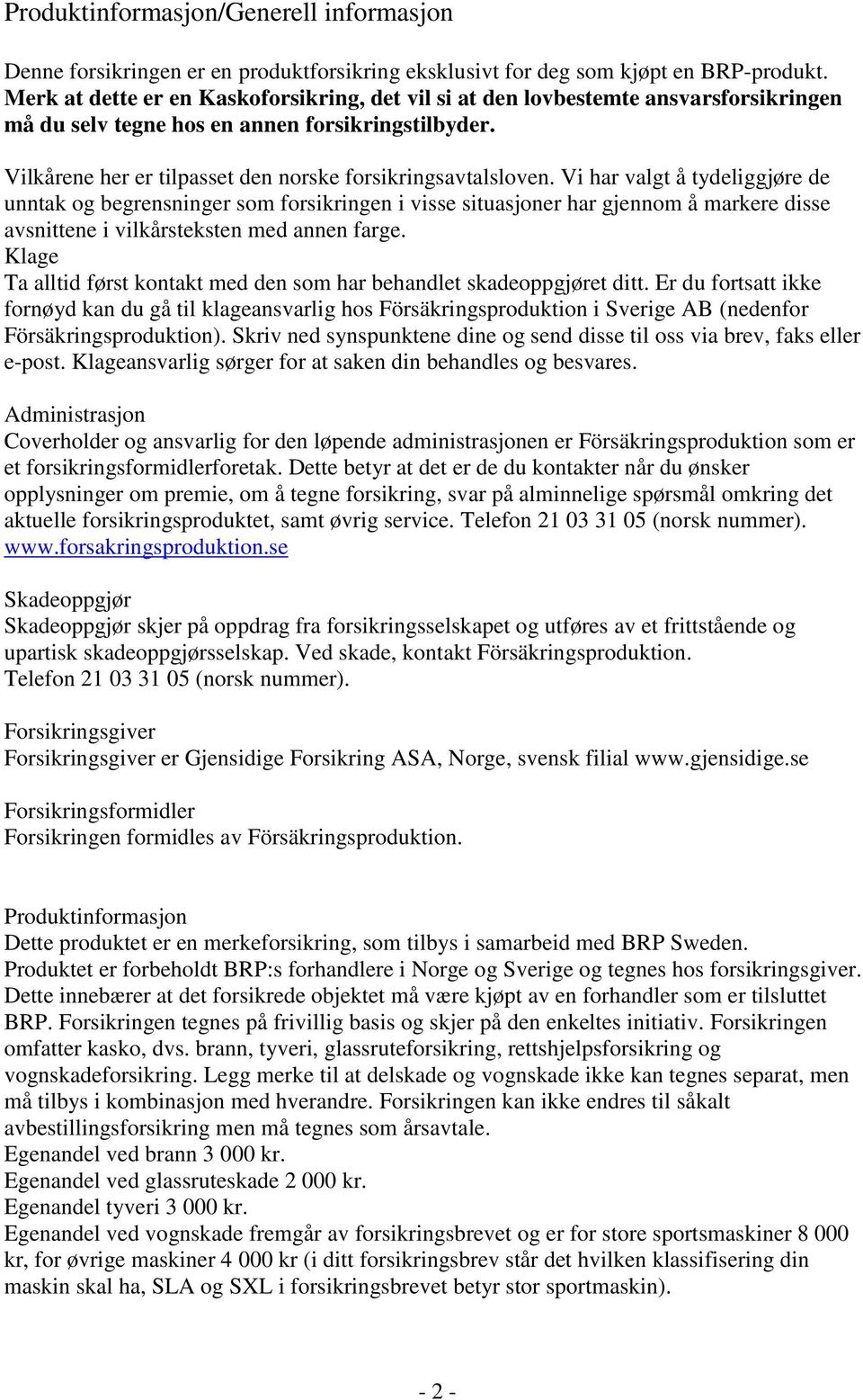 Vi har valgt å tydeliggjøre de unntak og begrensninger som forsikringen i visse situasjoner har gjennom å markere disse avsnittene i vilkårsteksten med annen farge.