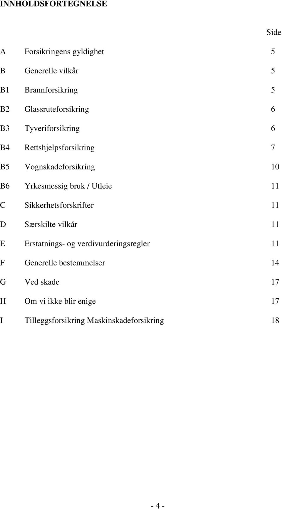 Yrkesmessig bruk / Utleie 11 C Sikkerhetsforskrifter 11 D Særskilte vilkår 11 E Erstatnings- og