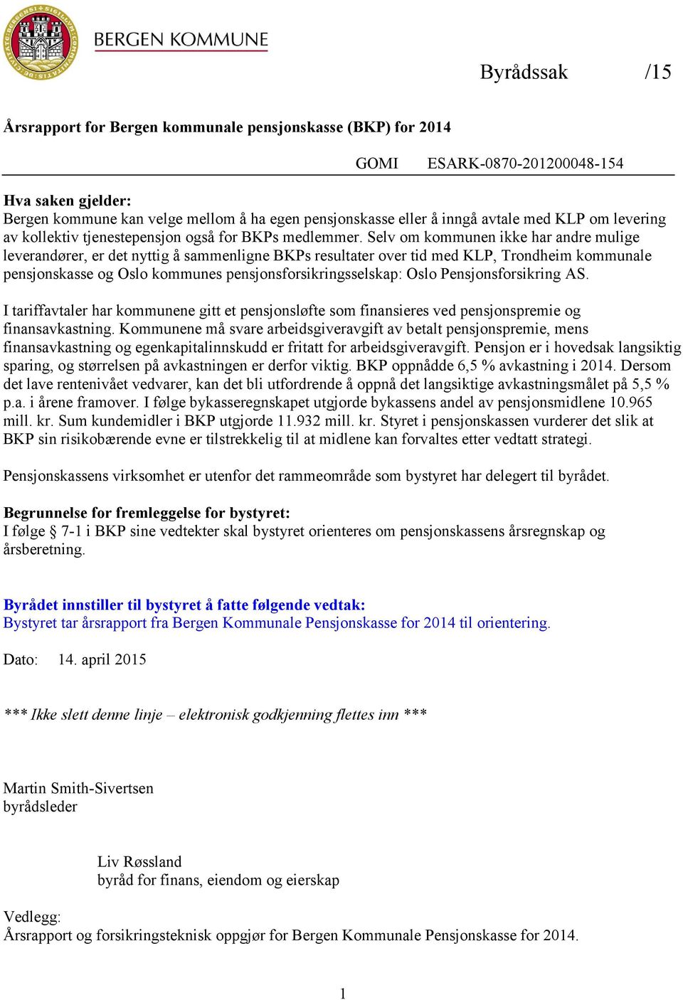 Selv om kommunen ikke har andre mulige leverandører, er det nyttig å sammenligne BKPs resultater over tid med KLP, Trondheim kommunale pensjonskasse og Oslo kommunes pensjonsforsikringsselskap: Oslo