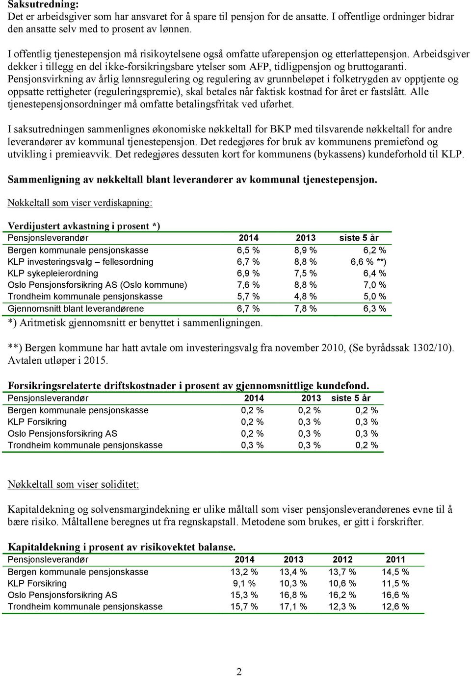 Pensjonsvirkning av årlig lønnsregulering og regulering av grunnbeløpet i folketrygden av opptjente og oppsatte rettigheter (reguleringspremie), skal betales når faktisk kostnad for året er fastslått.