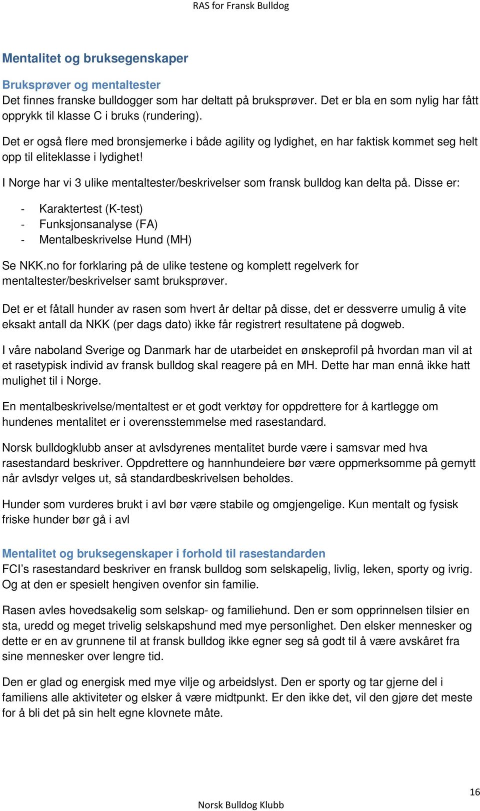 I Norge har vi 3 ulike mentaltester/beskrivelser som fransk bulldog kan delta på. Disse er: - Karaktertest (K-test) - Funksjonsanalyse (FA) - Mentalbeskrivelse Hund (MH) Se NKK.