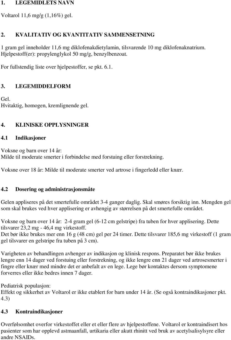 1 Indikasjoner Voksne og barn over 14 år: Milde til moderate smerter i forbindelse med forstuing eller forstrekning. Voksne over 18 år: Milde til moderate smerter ved artrose i fingerledd eller knær.