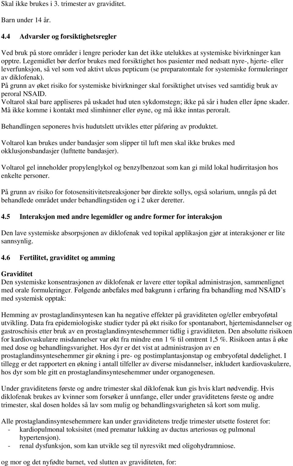 Legemidlet bør derfor brukes med forsiktighet hos pasienter med nedsatt nyre-, hjerte- eller leverfunksjon, så vel som ved aktivt ulcus pepticum (se preparatomtale for systemiske formuleringer av