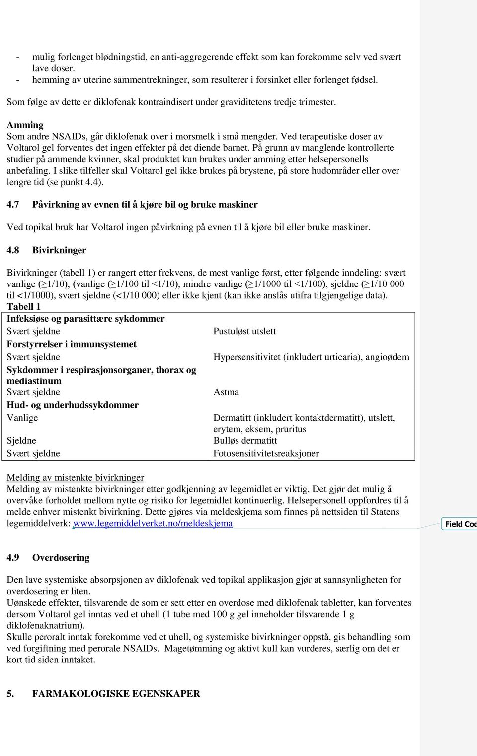 Ved terapeutiske doser av Voltarol gel forventes det ingen effekter på det diende barnet.