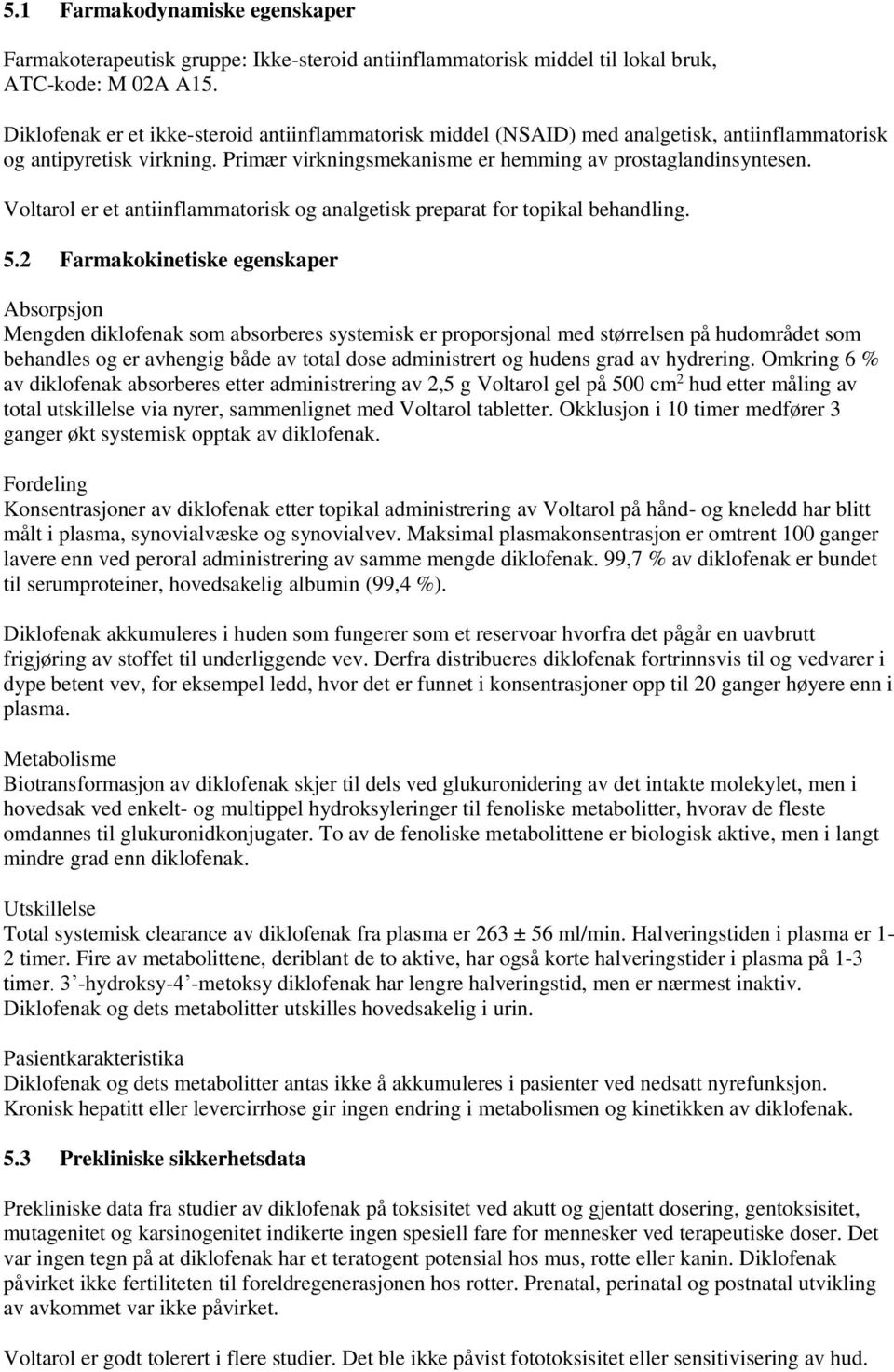 Voltarol er et antiinflammatorisk og analgetisk preparat for topikal behandling. 5.