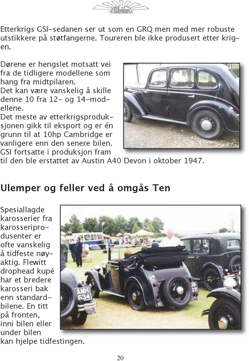 Det meste av etterkrigsproduksjonen gikk til eksport og er én grunn til at 10hp Cambridge er vanligere enn den senere bilen.