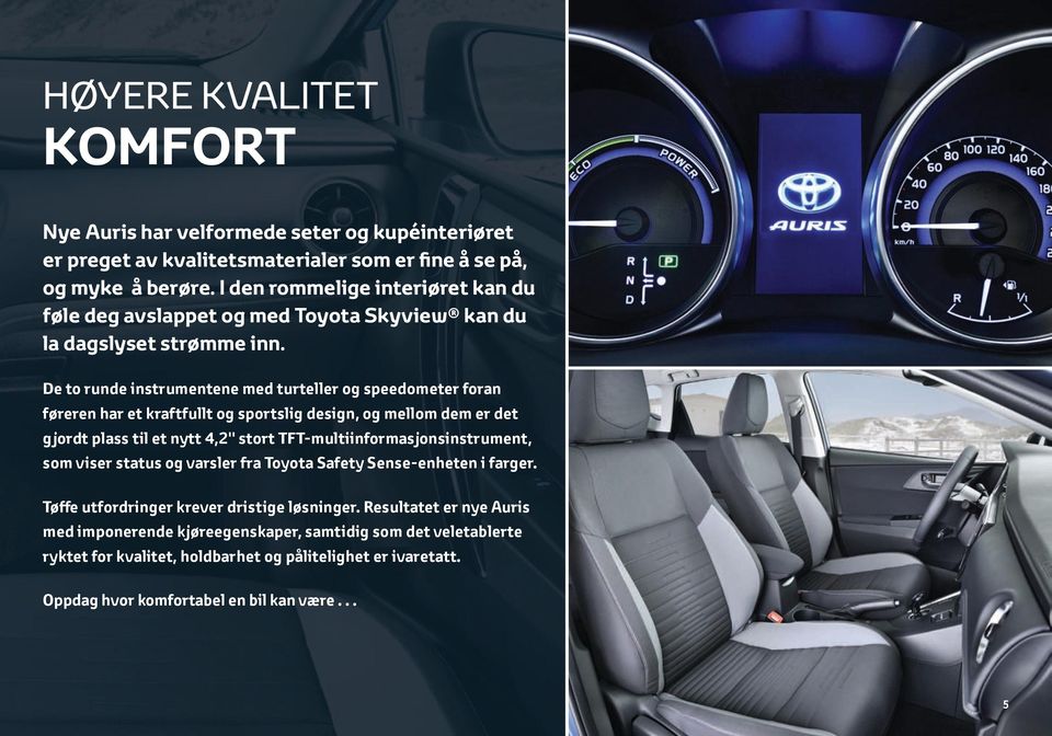 De to runde instrumentene med turteller og speedometer foran føreren har et kraftfullt og sportslig design, og mellom dem er det gjordt plass til et nytt 4,2'' stort