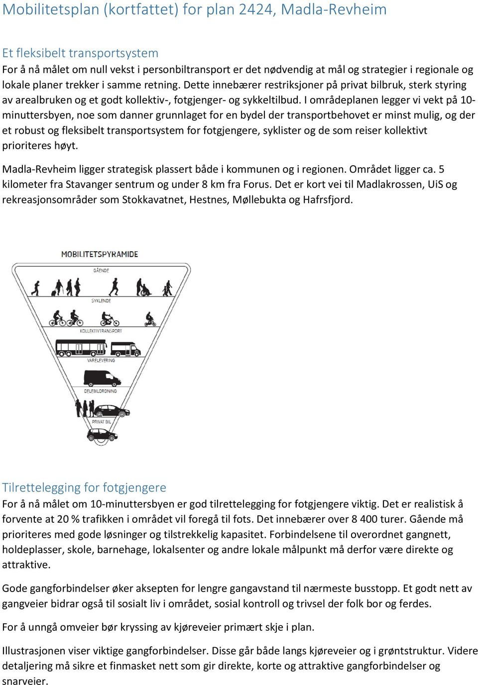 I områdeplanen legger vi vekt på 10- minuttersbyen, noe som danner grunnlaget for en bydel der transportbehovet er minst mulig, og der et robust og fleksibelt transportsystem for fotgjengere,