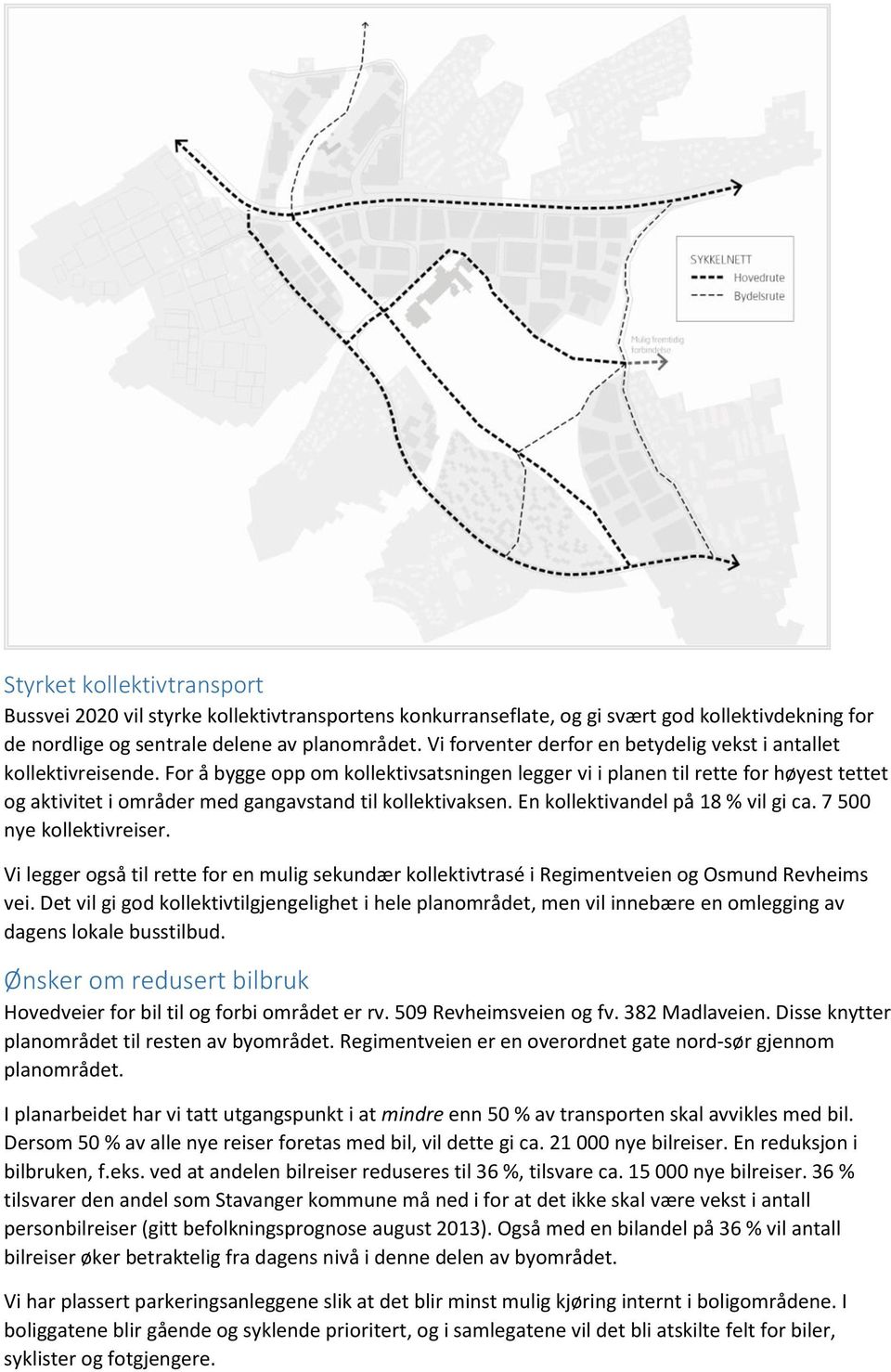 For å bygge opp om kollektivsatsningen legger vi i planen til rette for høyest tettet og aktivitet i områder med gangavstand til kollektivaksen. En kollektivandel på 18 % vil gi ca.