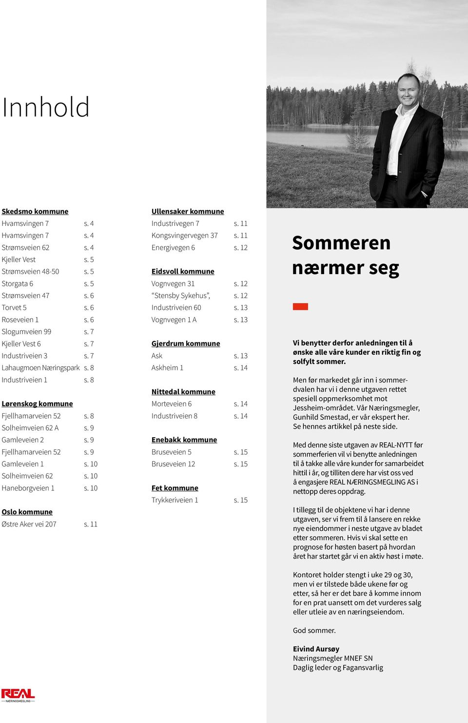 9 Fjellhamarveien 52 s. 9 Gamleveien 1 s. 10 Solheimveien 62 s. 10 Haneborgveien 1 s. 10 Oslo kommune Østre Aker vei 207 s. 11 Ullensaker kommune Industrivegen 7 s. 11 Kongsvingervegen 37 s.