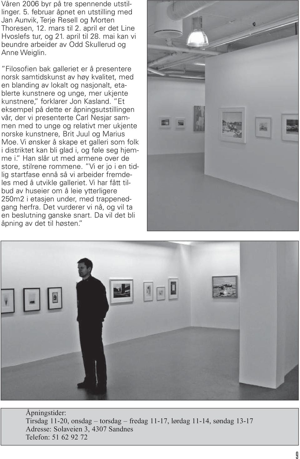 Filosofien bak galleriet er å presentere norsk samtidskunst av høy kvalitet, med en blanding av lokalt og nasjonalt, etablerte kunstnere og unge, mer ukjente kunstnere, forklarer Jon Kasland.