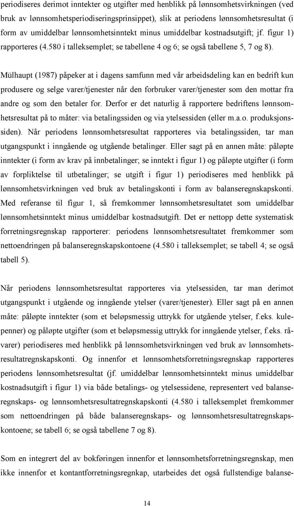 Mülhaupt (1987) påpeker at i dagens samfunn med vår arbeidsdeling kan en bedrift kun produsere og selge varer/tjenester når den forbruker varer/tjenester som den mottar fra andre og som den betaler