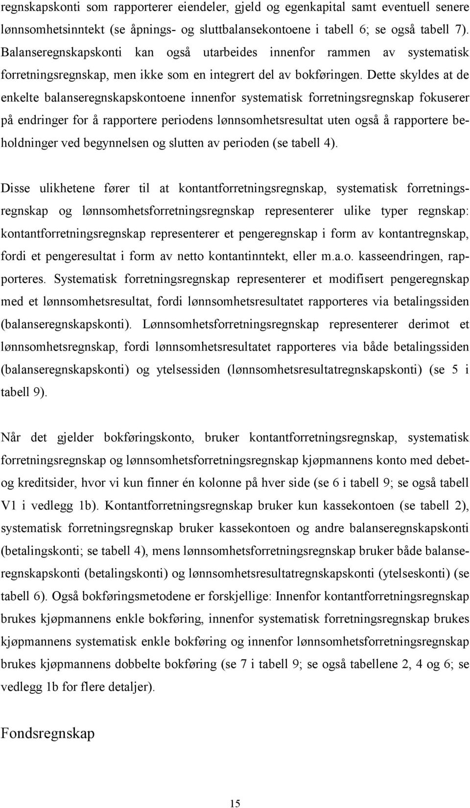 Dette skyldes at de enkelte balanseregnskapskontoene innenfor systematisk forretningsregnskap fokuserer på endringer for å rapportere periodens lønnsomhetsresultat uten også å rapportere beholdninger