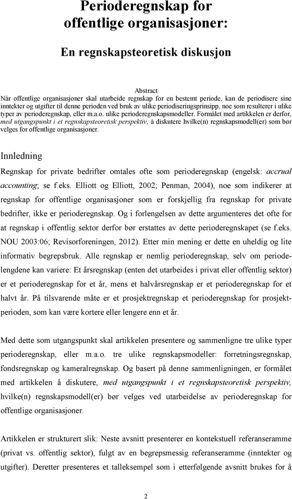 Formålet med artikkelen er derfor, med utgangspunkt i et regnskapsteoretisk perspektiv, å diskutere hvilke(n) regnskapsmodell(er) som bør velges for offentlige organisasjoner.