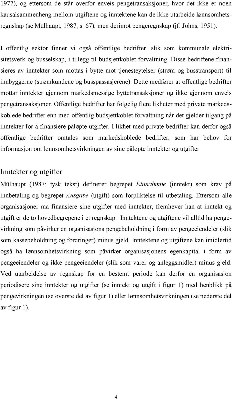 Disse bedriftene finansieres av inntekter som mottas i bytte mot tjenesteytelser (strøm og busstransport) til innbyggerne (strømkundene og busspassasjerene).